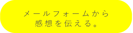 メールフォームから感想を伝える